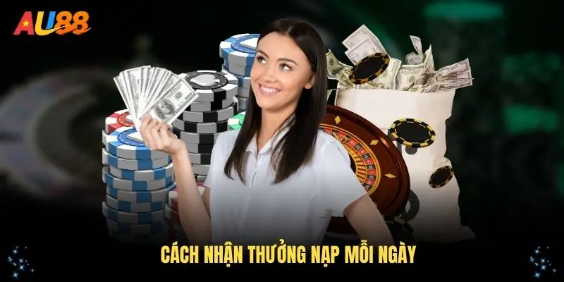 Cách nhận thưởng nạp mỗi ngày tại AU88 đơn giản