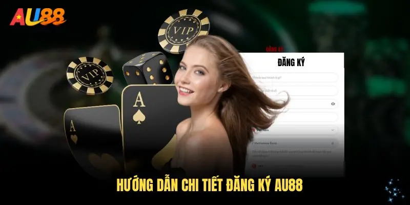 Hướng dẫn chi tiết đăng ký AU88 cho tân thủ
