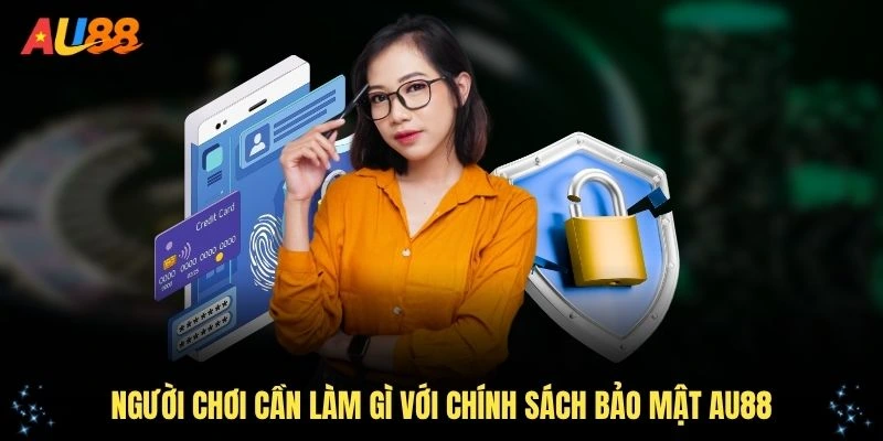 Người chơi cần làm gì với chính sách bảo mật AU88