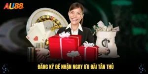 Ưu Đãi Tân Thủ - Các Bước Đăng Ký Để Nhận Quà Cực Sốc AU88